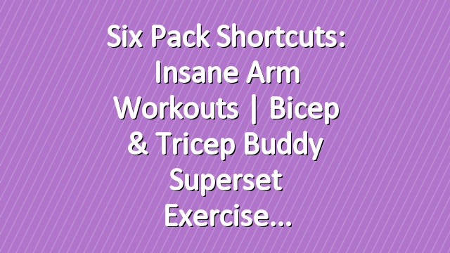 Six Pack Shortcuts: Insane Arm Workouts | Bicep & Tricep Buddy Superset Exercise