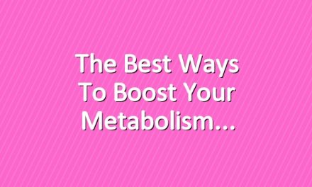 The Best Ways to Boost Your Metabolism