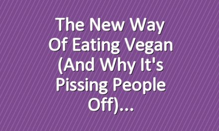 The New Way of Eating Vegan (And Why It's Pissing People Off)