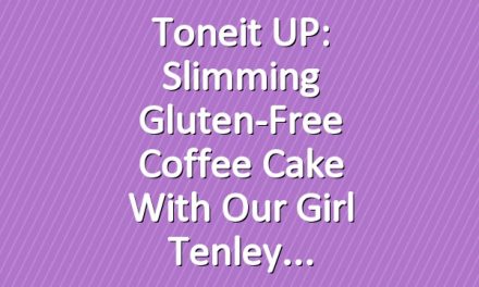 Toneit UP: Slimming Gluten-Free Coffee Cake with Our Girl Tenley