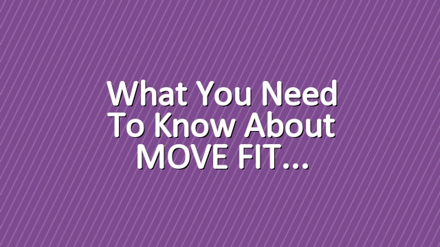What you need to know about MOVE FIT