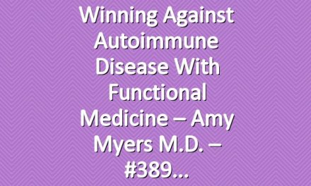 Winning Against Autoimmune Disease with Functional Medicine – Amy Myers M.D. – #389