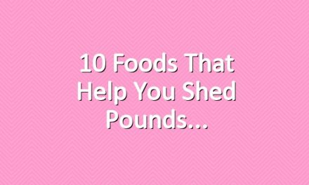 10 Foods That Help You Shed Pounds