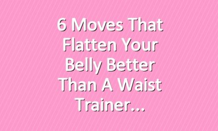 6 Moves That Flatten Your Belly Better Than a Waist Trainer