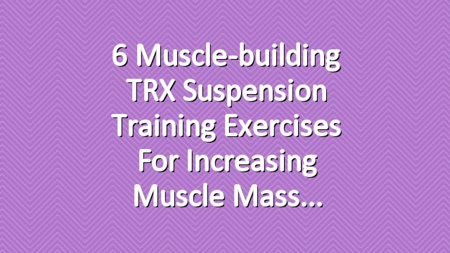 6 Muscle-building TRX Suspension Training Exercises for Increasing Muscle Mass
