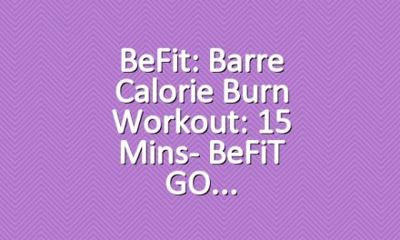 BeFit: Barre Calorie Burn Workout: 15 Mins- BeFiT GO