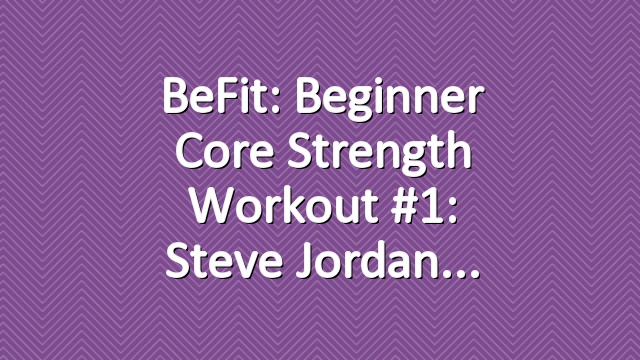 BeFit: Beginner Core Strength Workout #1: Steve Jordan