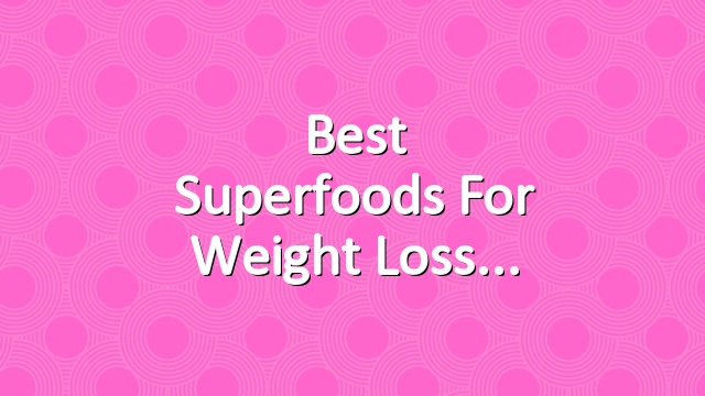 Best Superfoods for Weight Loss