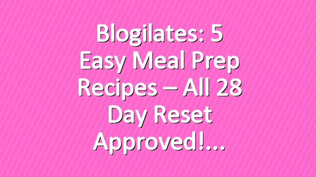Blogilates: 5 Easy Meal Prep Recipes – all 28 Day Reset approved!