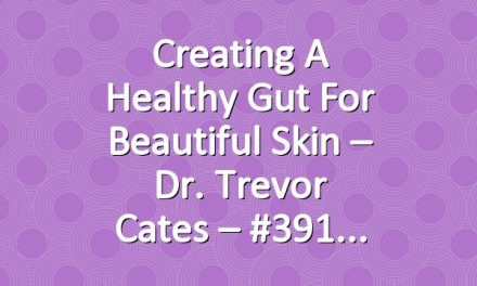 Creating A Healthy Gut For Beautiful Skin – Dr. Trevor Cates – #391