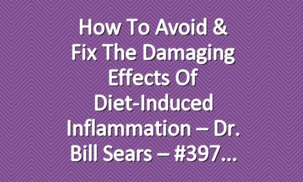 How To Avoid & Fix The Damaging Effects of Diet-Induced Inflammation – Dr. Bill Sears – #397