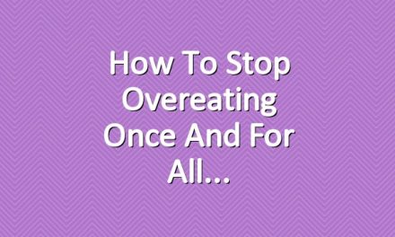 How to Stop Overeating Once and For All