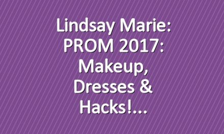 Lindsay Marie: PROM 2017: Makeup, Dresses & Hacks!