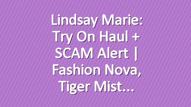 Lindsay Marie: Try On Haul + SCAM Alert | Fashion Nova, Tiger Mist