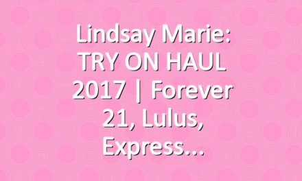 Lindsay Marie: TRY ON HAUL 2017 | Forever 21, Lulus, Express