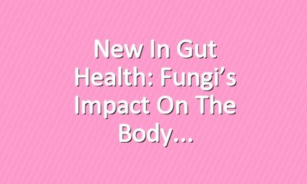 New in Gut Health: Fungi’s Impact on the Body