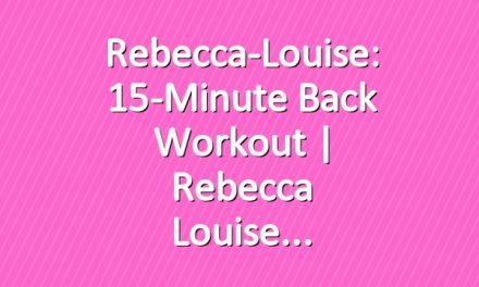 Rebecca-Louise: 15-Minute Back Workout | Rebecca Louise