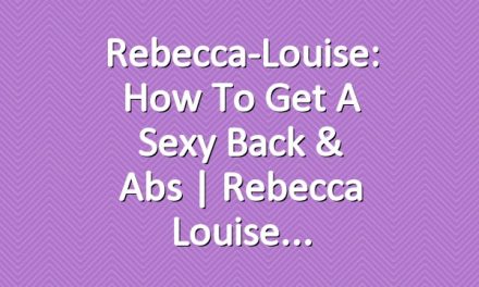 Rebecca-Louise: How to get a Sexy Back & Abs | Rebecca Louise