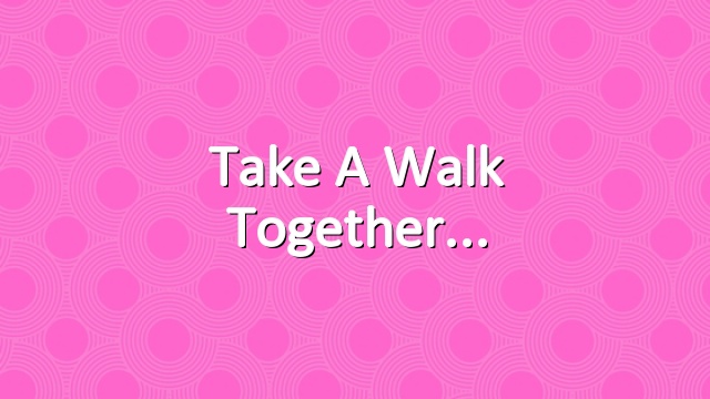 Take a walk together
