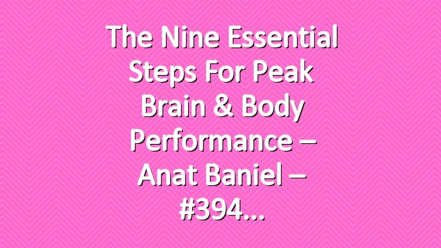 The Nine Essential Steps For Peak Brain & Body Performance – Anat Baniel – #394