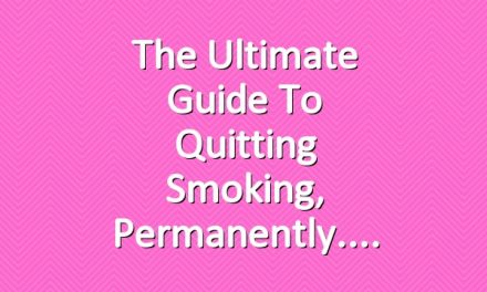 The Ultimate Guide to Quitting Smoking, Permanently.