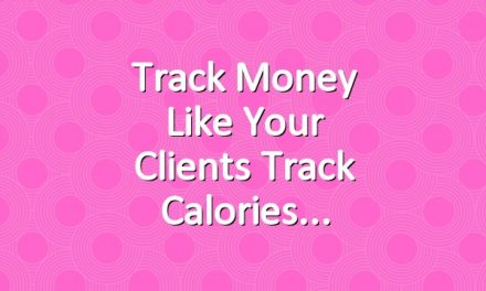 Track Money Like Your Clients Track Calories
