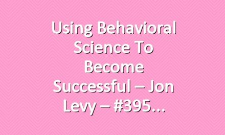 Using Behavioral Science To Become Successful – Jon Levy – #395