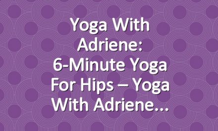 Yoga With Adriene: 6-Minute Yoga For Hips – Yoga With Adriene