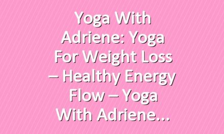 Yoga With Adriene: Yoga For Weight Loss – Healthy Energy Flow – Yoga With Adriene