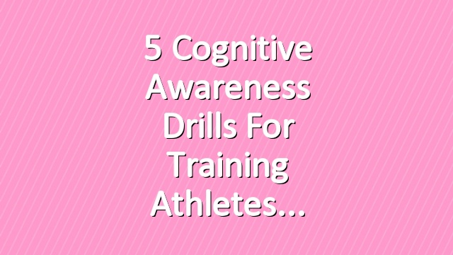 5 Cognitive Awareness Drills for Training Athletes