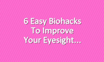 6 Easy Biohacks to Improve Your Eyesight