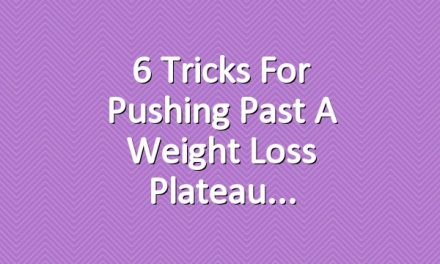 6 Tricks for Pushing Past a Weight Loss Plateau