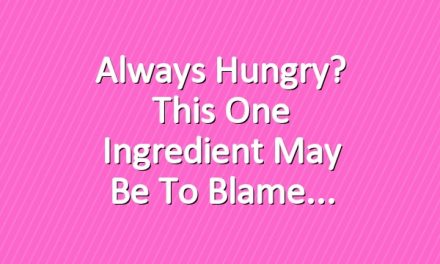 Always Hungry? This One Ingredient May Be to Blame