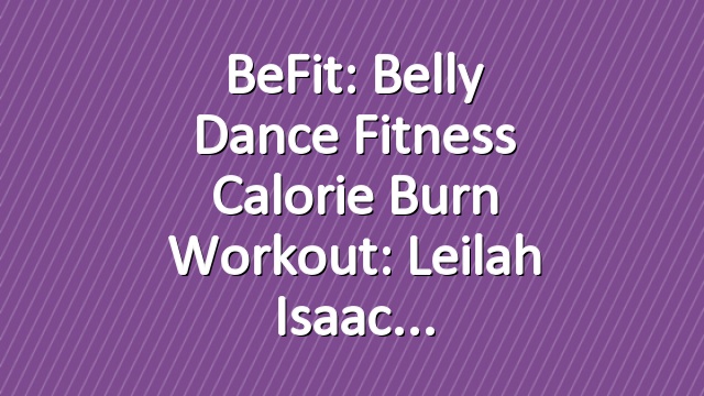 BeFit: Belly Dance Fitness Calorie Burn Workout: Leilah Isaac