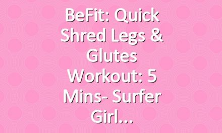 BeFit: Quick Shred Legs & Glutes Workout: 5 Mins- Surfer Girl