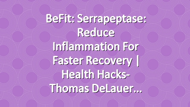 BeFit: Serrapeptase: Reduce Inflammation for Faster Recovery | Health Hacks- Thomas DeLauer