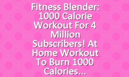 Fitness Blender: 1000 Calorie Workout for 4 Million Subscribers! At Home Workout to Burn 1000 Calories