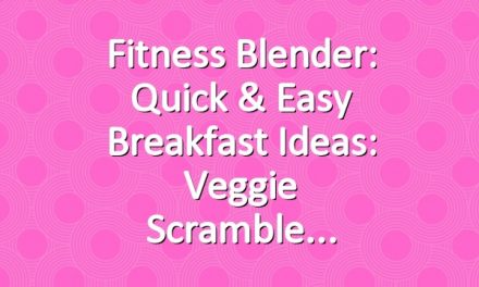 Fitness Blender: Quick & easy breakfast ideas: Veggie scramble