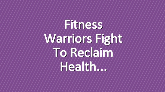 Fitness Warriors Fight to Reclaim Health