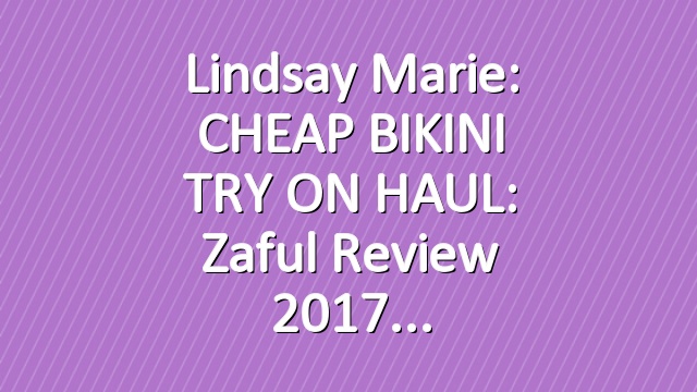 Lindsay Marie: CHEAP BIKINI TRY ON HAUL: Zaful Review 2017