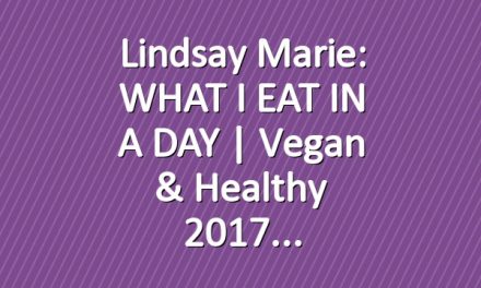 Lindsay Marie: WHAT I EAT IN A DAY | Vegan & Healthy 2017