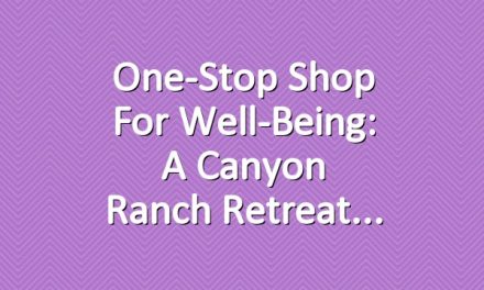 One-Stop Shop for Well-Being: A Canyon Ranch Retreat