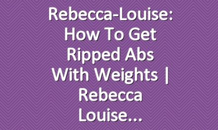 Rebecca-Louise: How to Get Ripped Abs with Weights | Rebecca Louise