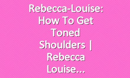 Rebecca-Louise: How to Get Toned Shoulders | Rebecca Louise