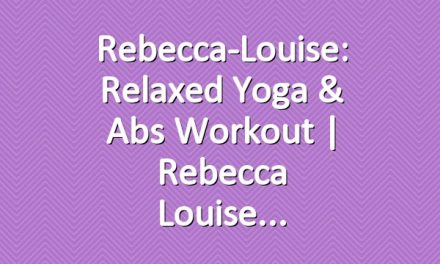 Rebecca-Louise: Relaxed Yoga & Abs Workout | Rebecca Louise