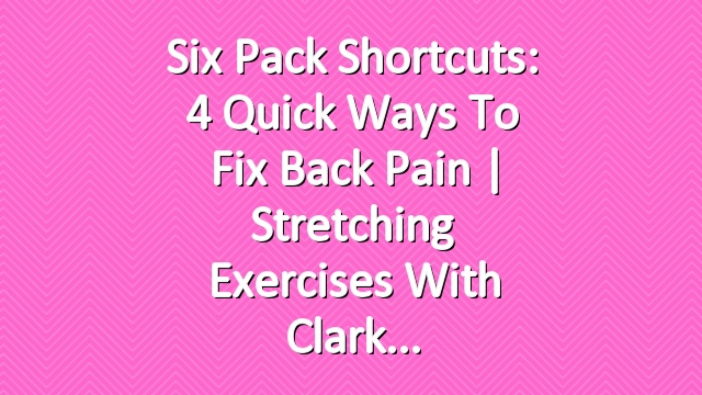 Six Pack Shortcuts: 4 Quick Ways To Fix Back Pain | Stretching Exercises With Clark