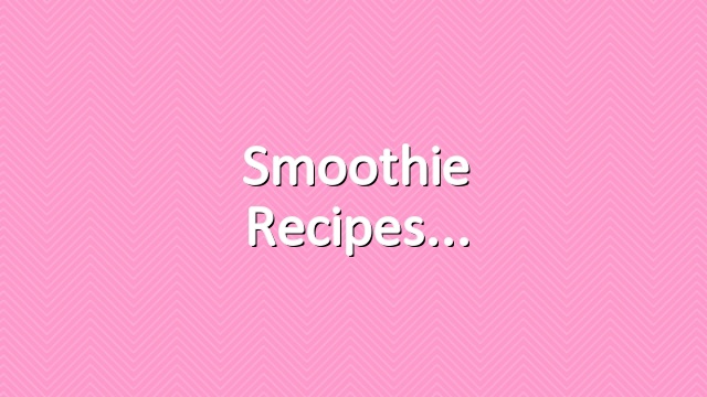 Smoothie recipes