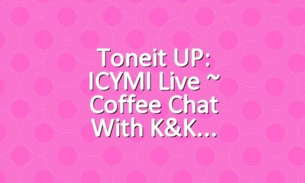 Toneit UP: ICYMI Live ~ Coffee Chat with K&K