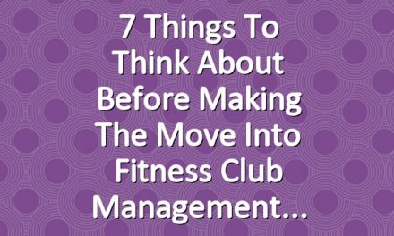 7 Things to Think About Before Making the Move Into Fitness Club Management