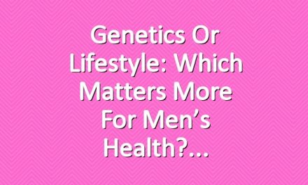 Genetics or Lifestyle: Which Matters More for Men’s Health?